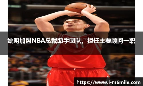 姚明加盟NBA总裁助手团队，担任主要顾问一职